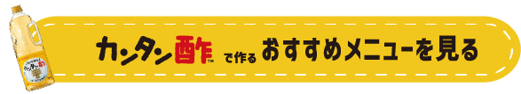 カンタン酢で作るおすすめメニューを見る