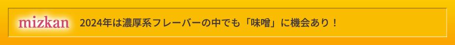 mizkan 2024年は濃厚系フレーバーの中でも「味噌」に機会あり！