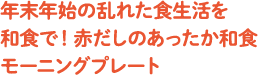 年末年始の乱れた食生活を和食で！赤だしのあったか和食モーニングプレート