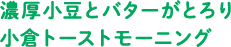 濃厚小豆とバターがとろり小倉トーストモーニング