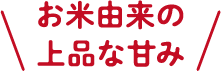 お米由来の上品な甘み